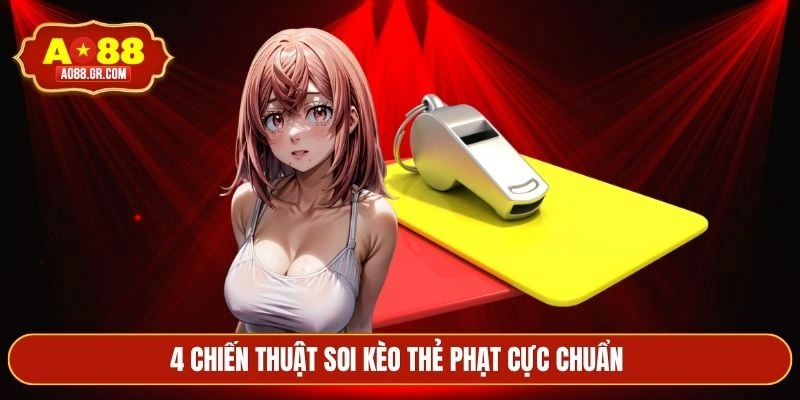 4 chiến thuật soi kèo thẻ phạt cực chuẩn
