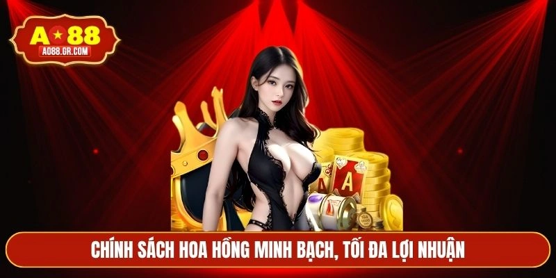 Chính sách hoa hồng minh bạch, tối đa lợi nhuận